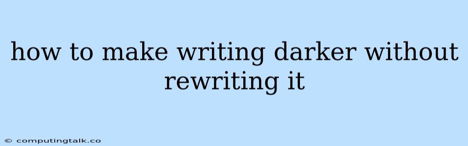 How To Make Writing Darker Without Rewriting It