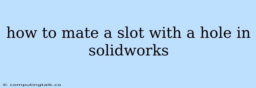 How To Mate A Slot With A Hole In Solidworks