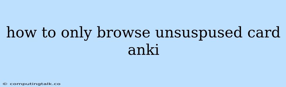 How To Only Browse Unsuspused Card Anki