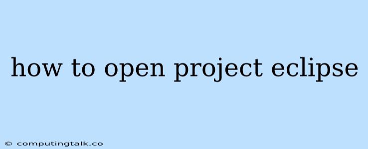 How To Open Project Eclipse