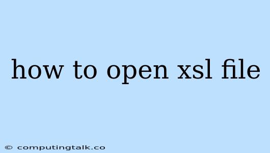 How To Open Xsl File