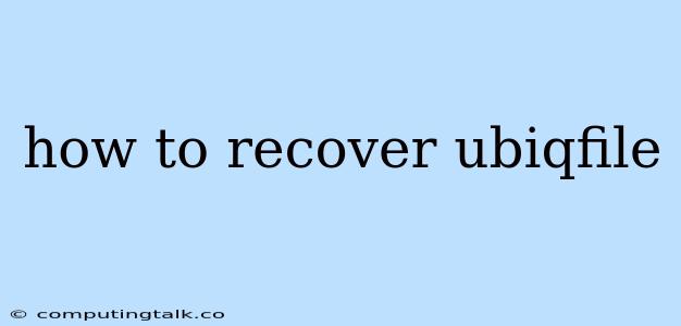 How To Recover Ubiqfile