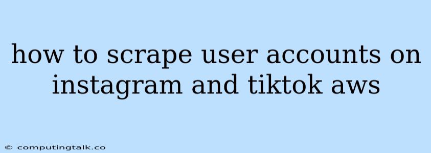 How To Scrape User Accounts On Instagram And Tiktok Aws