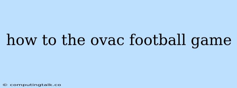 How To The Ovac Football Game