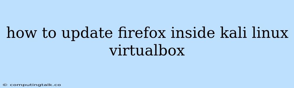 How To Update Firefox Inside Kali Linux Virtualbox