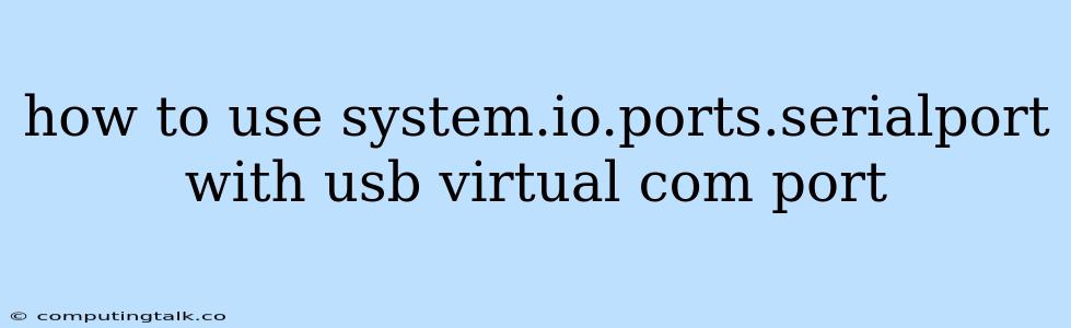 How To Use System.io.ports.serialport With Usb Virtual Com Port