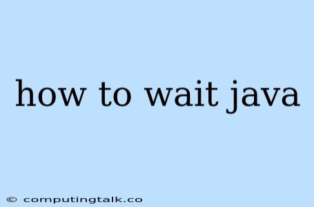 How To Wait Java