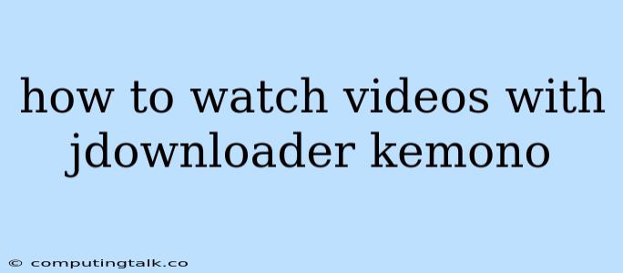 How To Watch Videos With Jdownloader Kemono