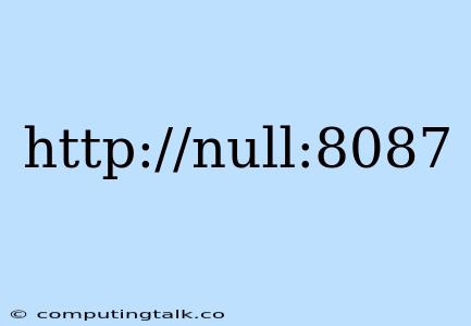 Http://null:8087