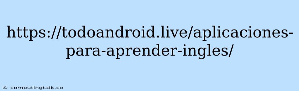 Https://todoandroid.live/aplicaciones-para-aprender-ingles/