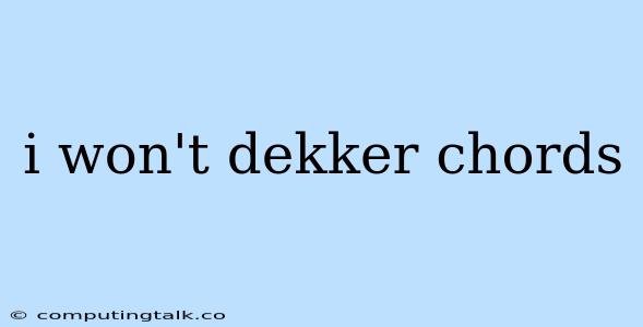 I Won't Dekker Chords