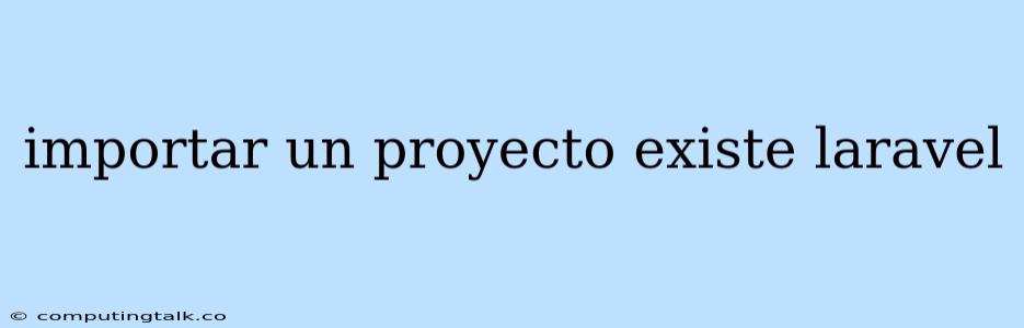 Importar Un Proyecto Existe Laravel