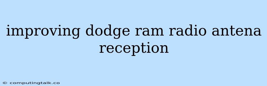 Improving Dodge Ram Radio Antena Reception