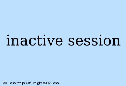 Inactive Session