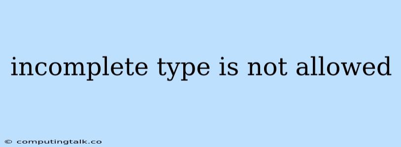 Incomplete Type Is Not Allowed