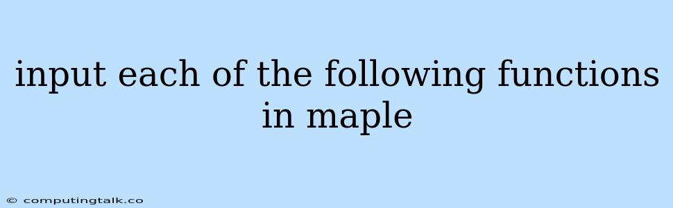 Input Each Of The Following Functions In Maple