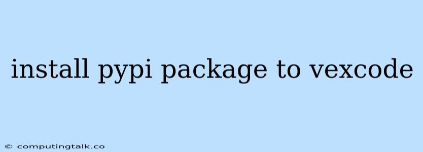 Install Pypi Package To Vexcode