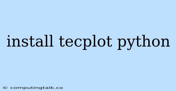 Install Tecplot Python