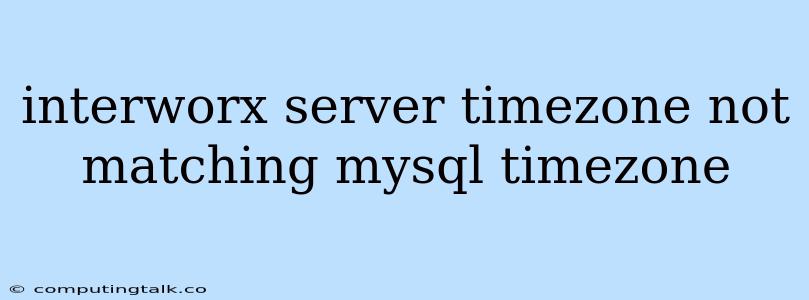 Interworx Server Timezone Not Matching Mysql Timezone