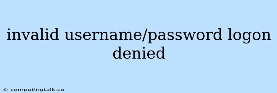 Invalid Username/password Logon Denied