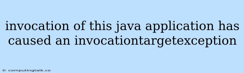 Invocation Of This Java Application Has Caused An Invocationtargetexception