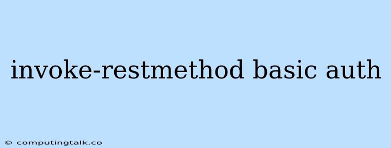 Invoke-restmethod Basic Auth