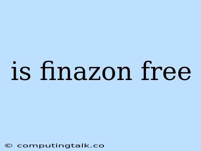 Is Finazon Free