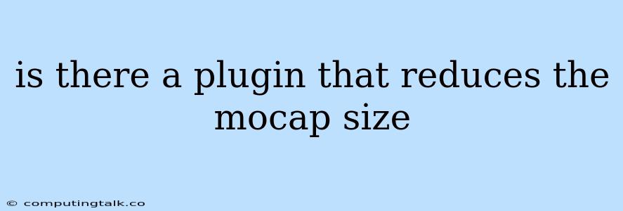 Is There A Plugin That Reduces The Mocap Size