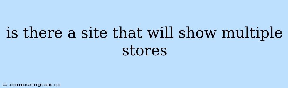 Is There A Site That Will Show Multiple Stores