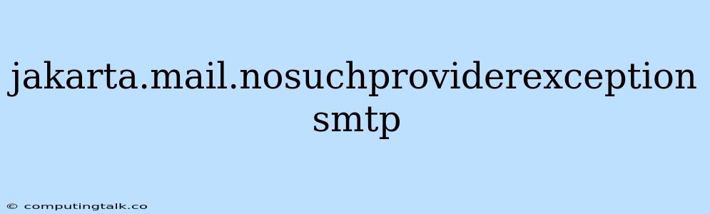 Jakarta.mail.nosuchproviderexception Smtp