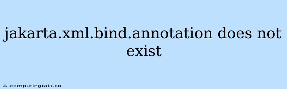 Jakarta.xml.bind.annotation Does Not Exist