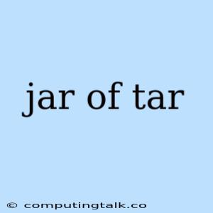 Jar Of Tar