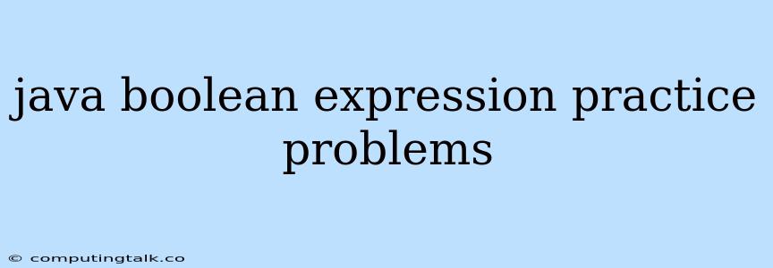 Java Boolean Expression Practice Problems