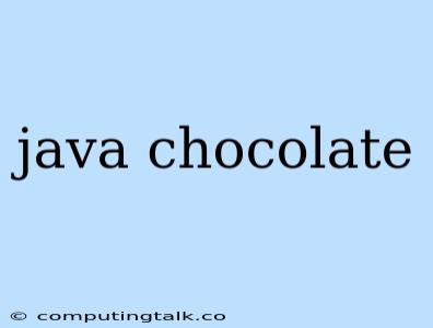 Java Chocolate