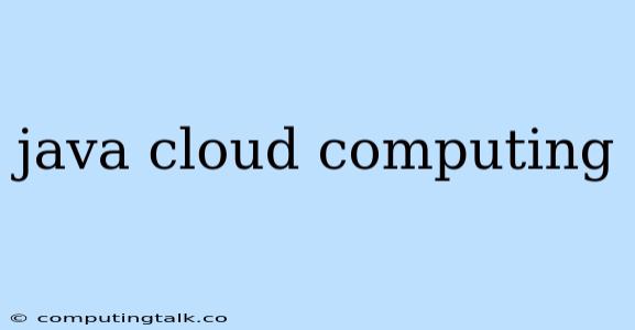 Java Cloud Computing