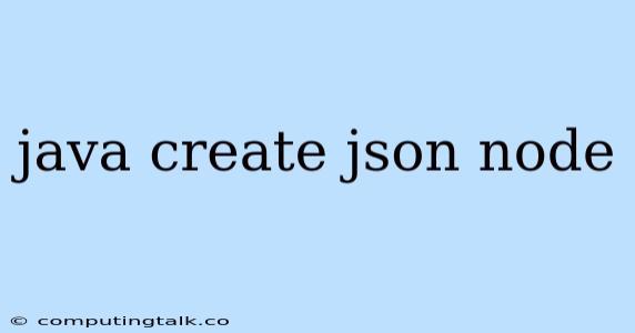 Java Create Json Node