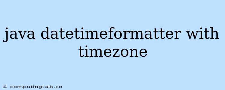 Java Datetimeformatter With Timezone