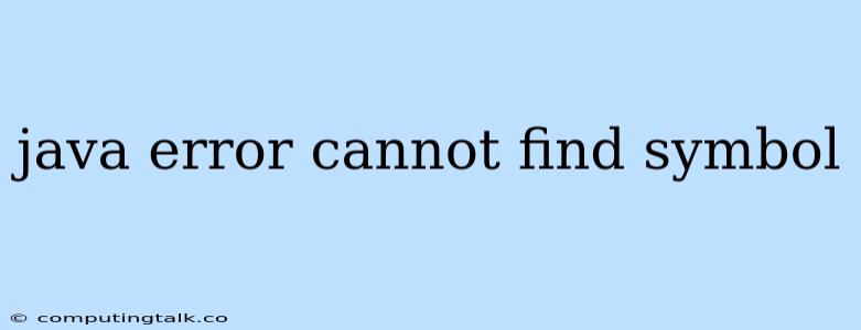 Java Error Cannot Find Symbol