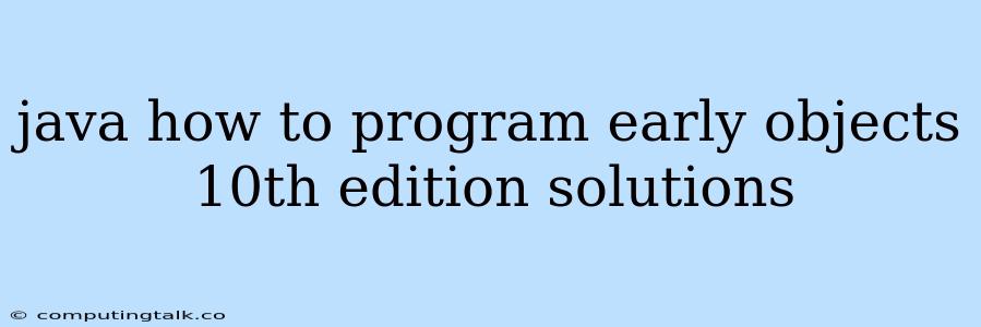 Java How To Program Early Objects 10th Edition Solutions