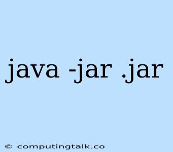 Java -jar .jar