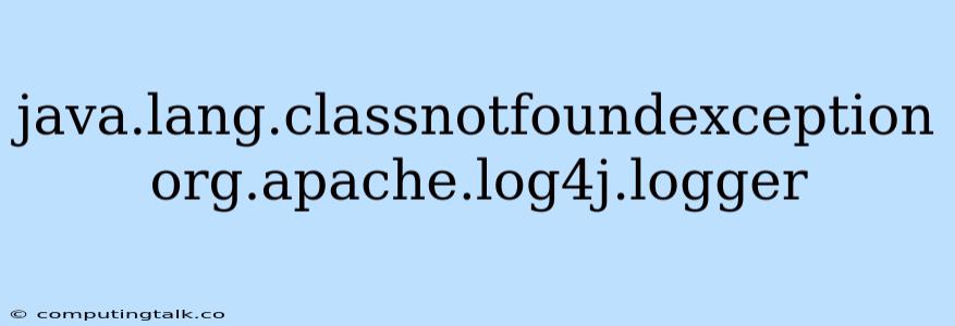 Java.lang.classnotfoundexception Org.apache.log4j.logger