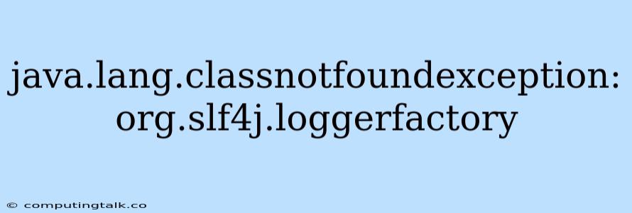 Java.lang.classnotfoundexception: Org.slf4j.loggerfactory