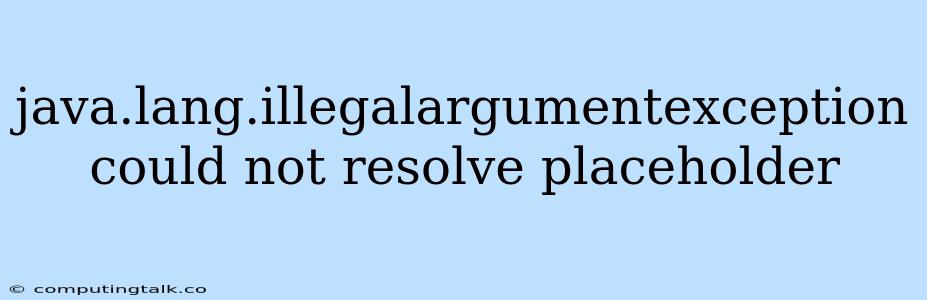 Java.lang.illegalargumentexception Could Not Resolve Placeholder