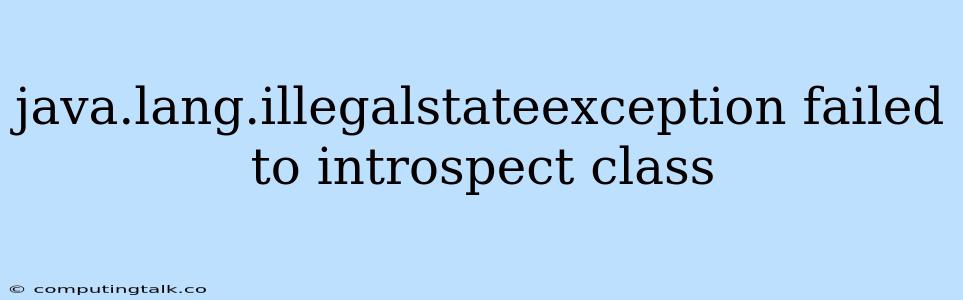 Java.lang.illegalstateexception Failed To Introspect Class