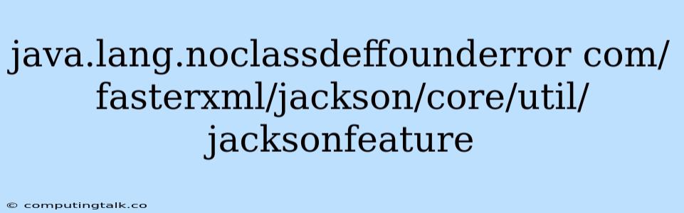 Java.lang.noclassdeffounderror Com/fasterxml/jackson/core/util/jacksonfeature