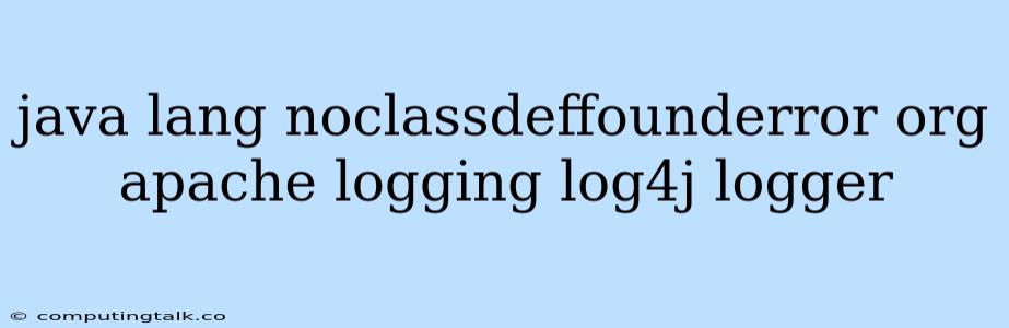 Java Lang Noclassdeffounderror Org Apache Logging Log4j Logger