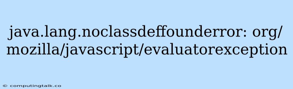 Java.lang.noclassdeffounderror: Org/mozilla/javascript/evaluatorexception