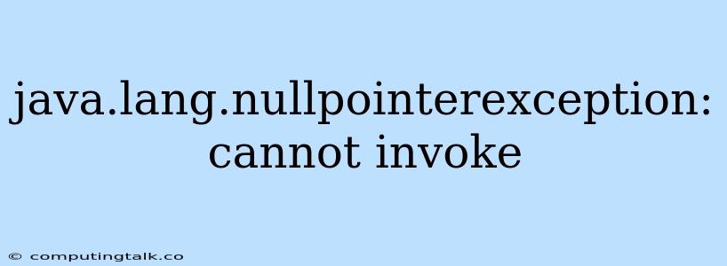 Java.lang.nullpointerexception: Cannot Invoke