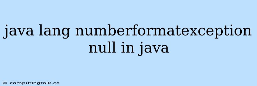 Java Lang Numberformatexception Null In Java