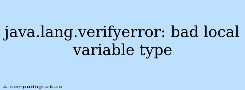 Java.lang.verifyerror: Bad Local Variable Type